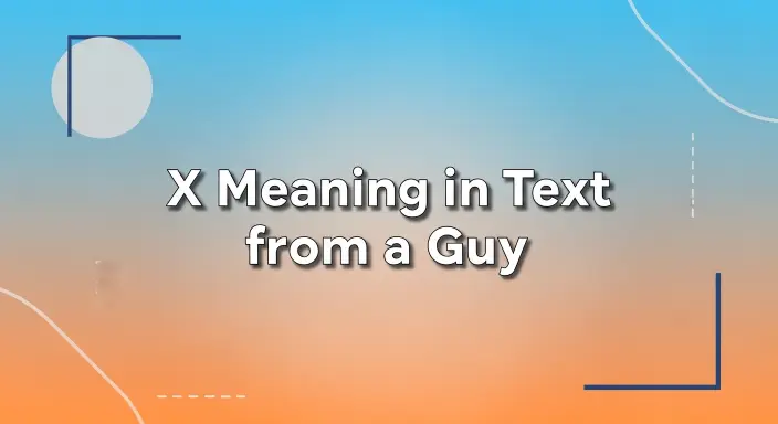 X Meaning in Text from a Guy: What Does It Really Mean 2026