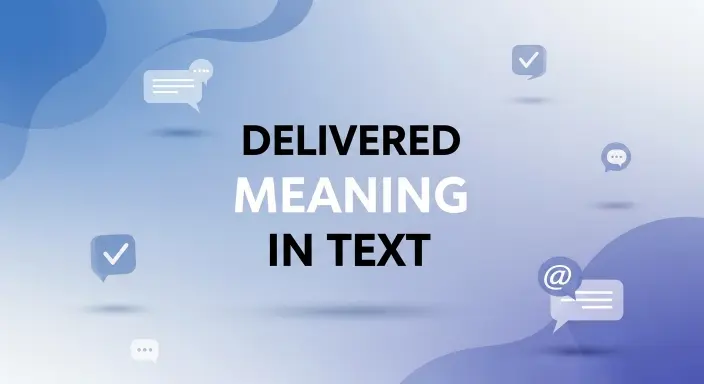 Delivered Meaning In Text How It Works on Messaging Apps 2026